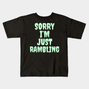 Sorry I’m just rambling Kids T-Shirt